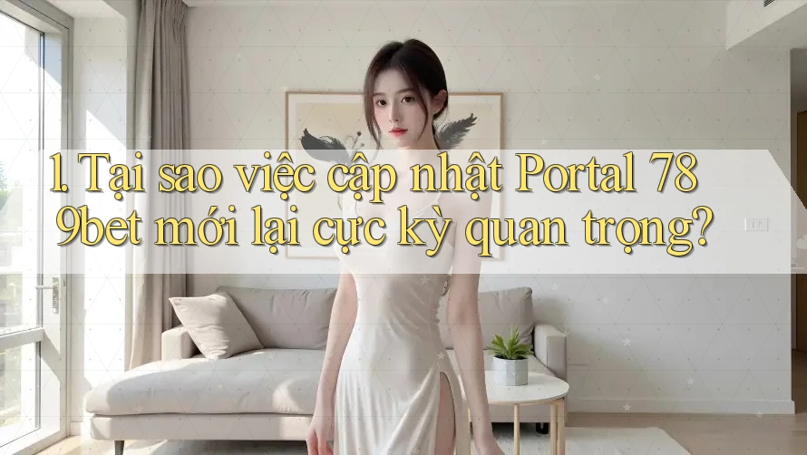 1. Tại sao việc cập nhật Portal 789bet mới lại cực kỳ quan trọng? 1. Tại sao việc cập nhật Portal 789bet mới lại cực kỳ quan trọng?