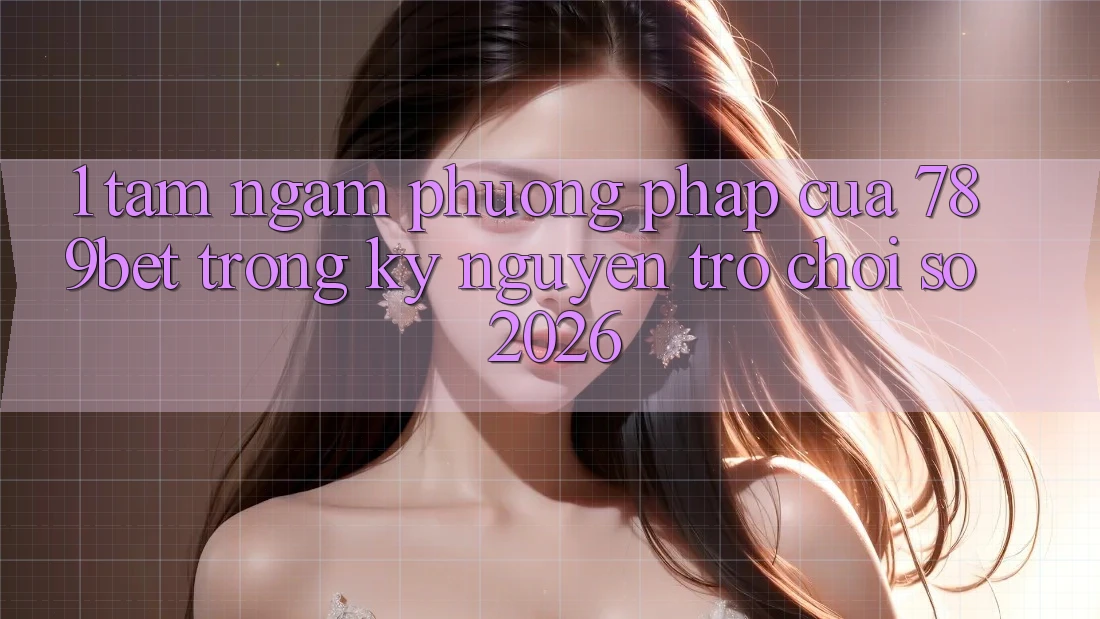 1. Tầm Ngắm Phương pháp Của 789bet Trong Kỷ Nguyên Trò chơi Số 2026 1. Tầm Ngắm Phương pháp Của 789bet Trong Kỷ Nguyên Trò chơi Số 2026