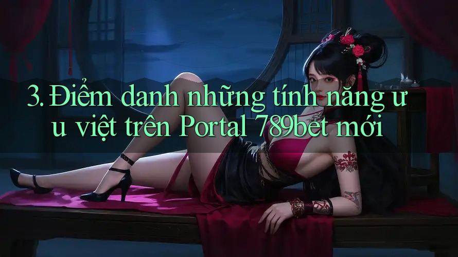 3. Điểm danh những tính năng ưu việt trên Portal 789bet mới 3. Điểm danh những tính năng ưu việt trên Portal 789bet mới