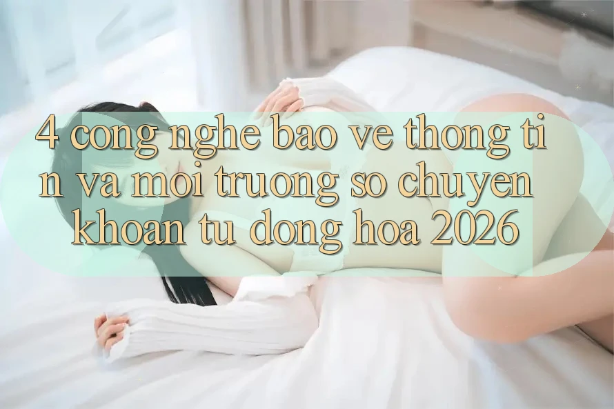4. Công Nghệ Bảo vệ thông tin Và Môi trường số Chuyển khoản Tự Động Hóa 2026 4. Công Nghệ Bảo vệ thông tin Và Môi trường số Chuyển khoản Tự Động Hóa 2026