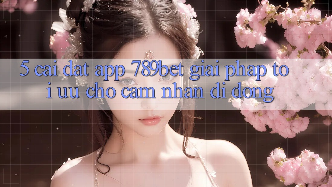 5. Cài đặt App 789bet - Giải Pháp Tối Ưu Cho Cảm nhận Di Động 5. Cài đặt App 789bet - Giải Pháp Tối Ưu Cho Cảm nhận Di Động