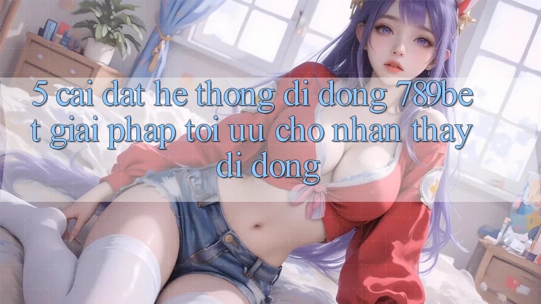 5. Cài đặt Hệ thống di động 789bet - Giải Pháp Tối Ưu Cho Nhận thấy Di Động 5. Cài đặt Hệ thống di động 789bet - Giải Pháp Tối Ưu Cho Nhận thấy Di Động