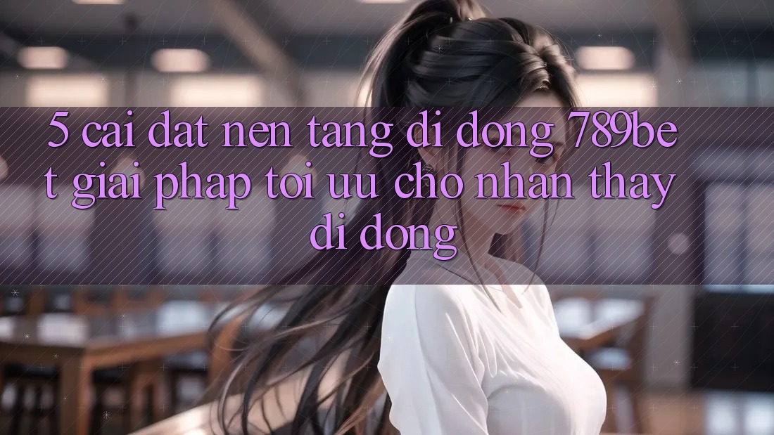 5. Cài đặt Nền tảng di động 789bet - Giải Pháp Tối Ưu Cho Nhận thấy Di Động