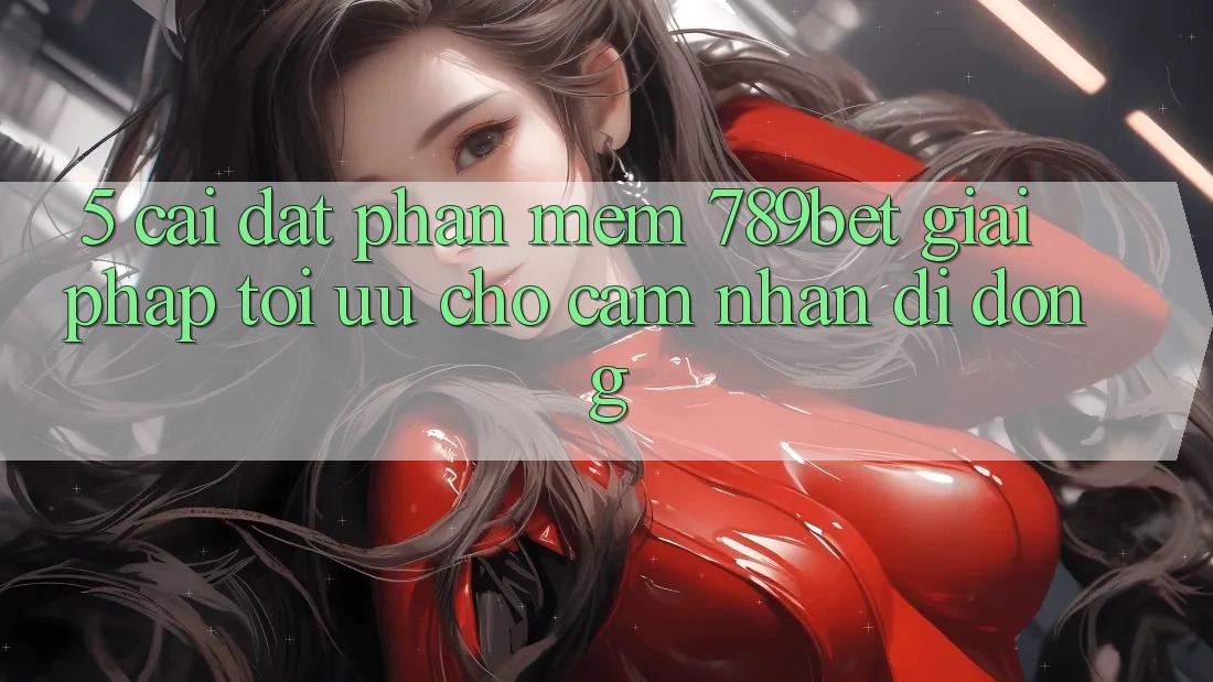 5. Cài đặt Phần mềm 789bet - Giải Pháp Tối Ưu Cho Cảm nhận Di Động 5. Cài đặt Phần mềm 789bet - Giải Pháp Tối Ưu Cho Cảm nhận Di Động