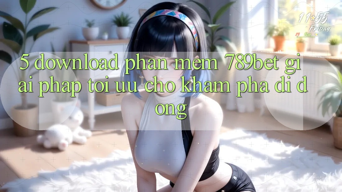 5. Download Phần mềm 789bet - Giải Pháp Tối Ưu Cho Khám phá Di Động 5. Download Phần mềm 789bet - Giải Pháp Tối Ưu Cho Khám phá Di Động