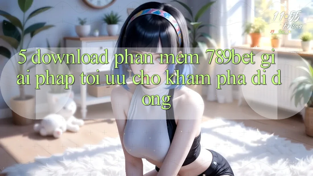 5. Download Phần mềm 789bet - Giải Pháp Tối Ưu Cho Khám phá Di Động