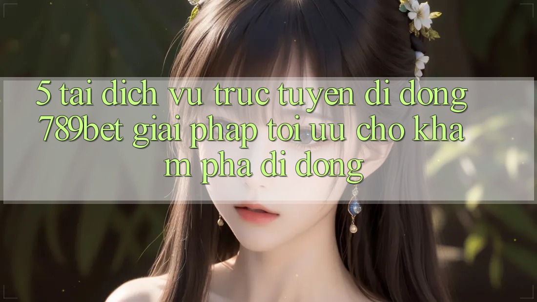 5. Tải Dịch vụ trực tuyến di động 789bet - Giải Pháp Tối Ưu Cho Khám phá Di Động 5. Tải Dịch vụ trực tuyến di động 789bet - Giải Pháp Tối Ưu Cho Khám phá Di Động