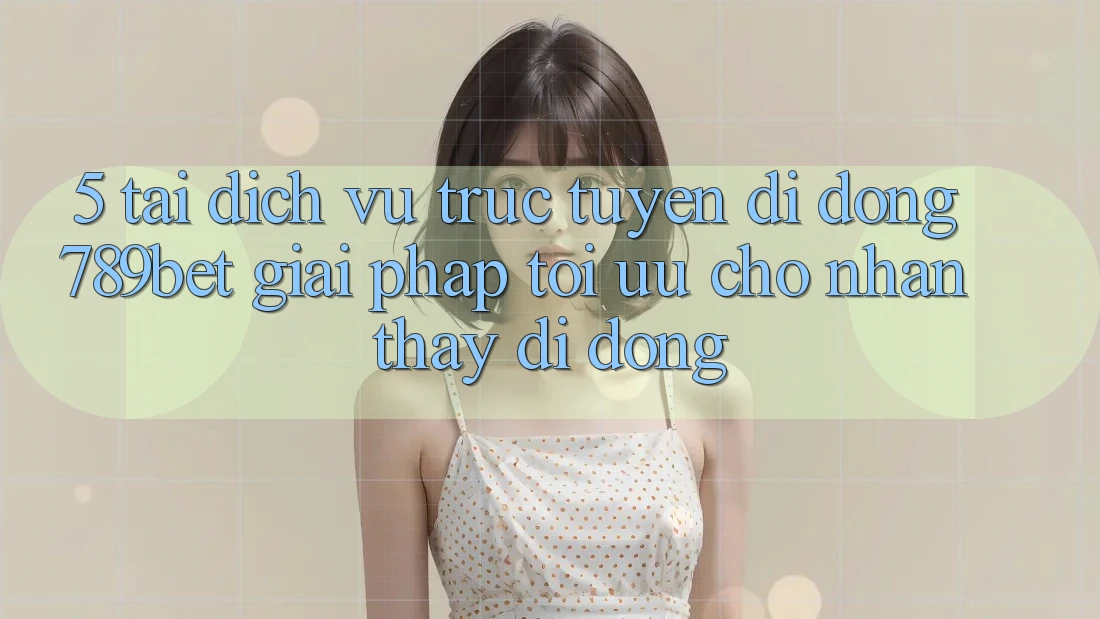 5. Tải Dịch vụ trực tuyến di động 789bet - Giải Pháp Tối Ưu Cho Nhận thấy Di Động 5. Tải Dịch vụ trực tuyến di động 789bet - Giải Pháp Tối Ưu Cho Nhận thấy Di Động