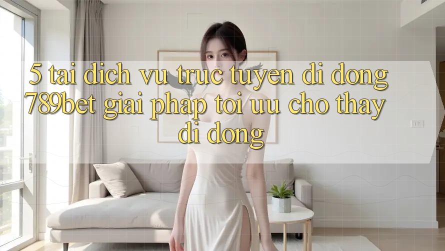 5. Tải Dịch vụ trực tuyến di động 789bet - Giải Pháp Tối Ưu Cho Thấy Di Động 5. Tải Dịch vụ trực tuyến di động 789bet - Giải Pháp Tối Ưu Cho Thấy Di Động