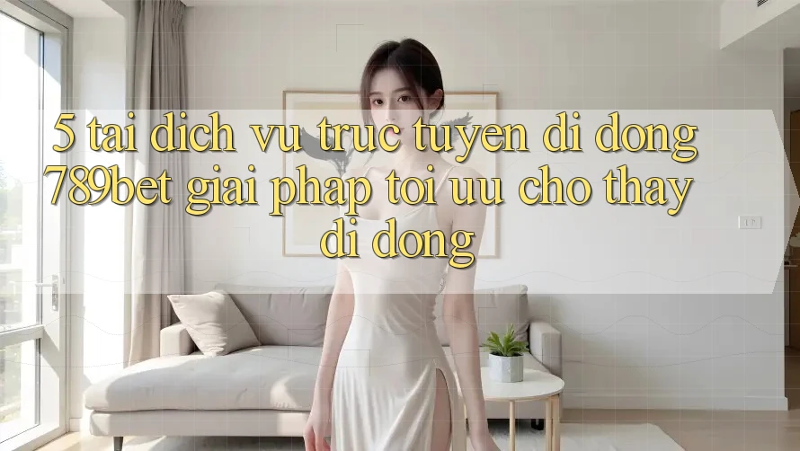 5. Tải Dịch vụ trực tuyến di động 789bet - Giải Pháp Tối Ưu Cho Thấy Di Động 5. Tải Dịch vụ trực tuyến di động 789bet - Giải Pháp Tối Ưu Cho Thấy Di Động