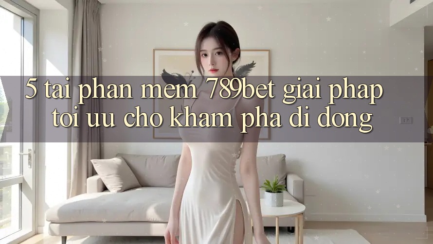 5. Tải Phần mềm 789bet - Giải Pháp Tối Ưu Cho Khám phá Di Động 5. Tải Phần mềm 789bet - Giải Pháp Tối Ưu Cho Khám phá Di Động