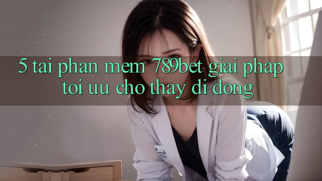 5. Tải Phần mềm 789bet - Giải Pháp Tối Ưu Cho Thấy Di Động 5. Tải Phần mềm 789bet - Giải Pháp Tối Ưu Cho Thấy Di Động