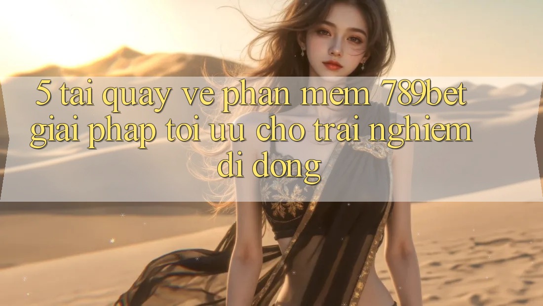 5. Tải quay về Phần mềm 789bet - Giải Pháp Tối Ưu Cho Trải Nghiệm Di Động 5. Tải quay về Phần mềm 789bet - Giải Pháp Tối Ưu Cho Trải Nghiệm Di Động