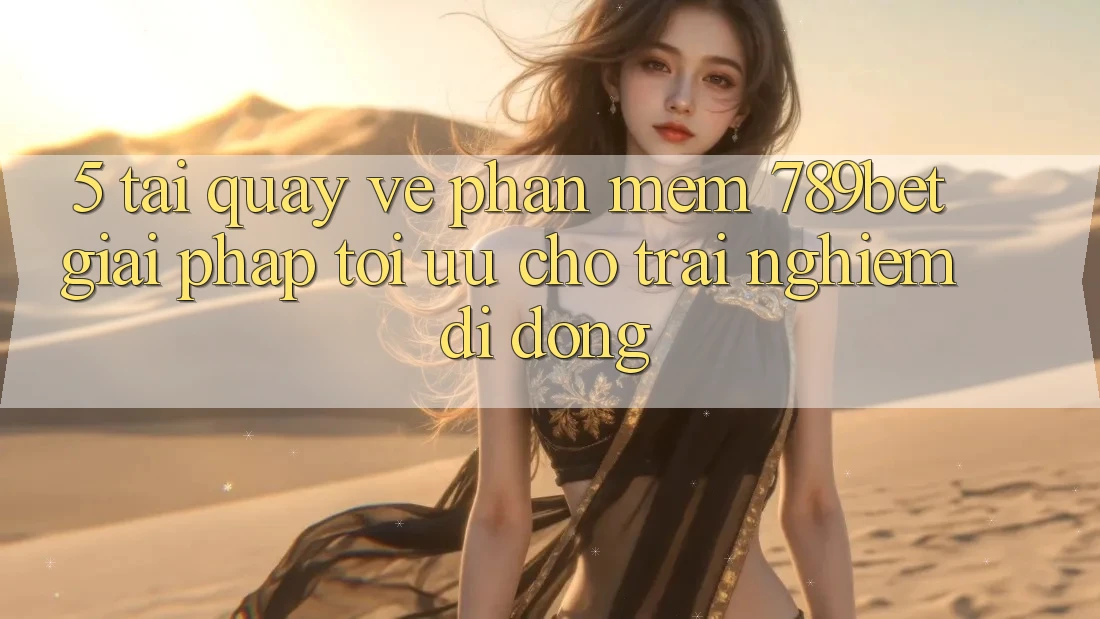 5. Tải quay về Phần mềm 789bet - Giải Pháp Tối Ưu Cho Trải Nghiệm Di Động 5. Tải quay về Phần mềm 789bet - Giải Pháp Tối Ưu Cho Trải Nghiệm Di Động