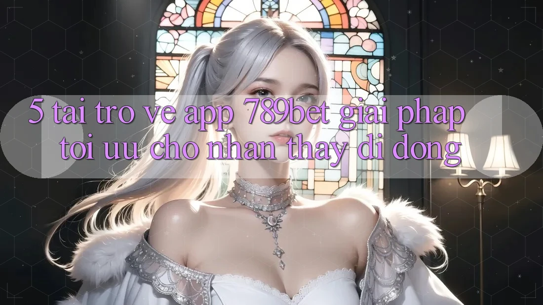 5. Tải trở về App 789bet - Giải Pháp Tối Ưu Cho Nhận thấy Di Động 5. Tải trở về App 789bet - Giải Pháp Tối Ưu Cho Nhận thấy Di Động