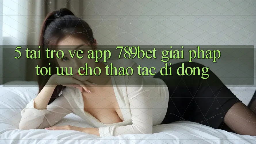 5. Tải trở về App 789bet - Giải Pháp Tối Ưu Cho Thao tác Di Động 5. Tải trở về App 789bet - Giải Pháp Tối Ưu Cho Thao tác Di Động