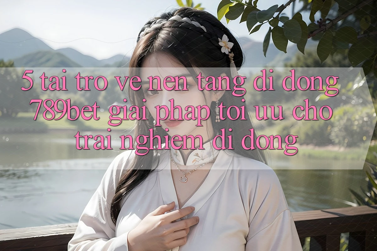 5. Tải trở về Nền tảng di động 789bet - Giải Pháp Tối Ưu Cho Trải nghiệm Di Động 5. Tải trở về Nền tảng di động 789bet - Giải Pháp Tối Ưu Cho Trải nghiệm Di Động