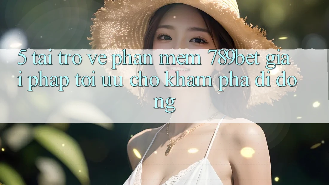 5. Tải trở về Phần mềm 789bet - Giải Pháp Tối Ưu Cho Khám phá Di Động 5. Tải trở về Phần mềm 789bet - Giải Pháp Tối Ưu Cho Khám phá Di Động