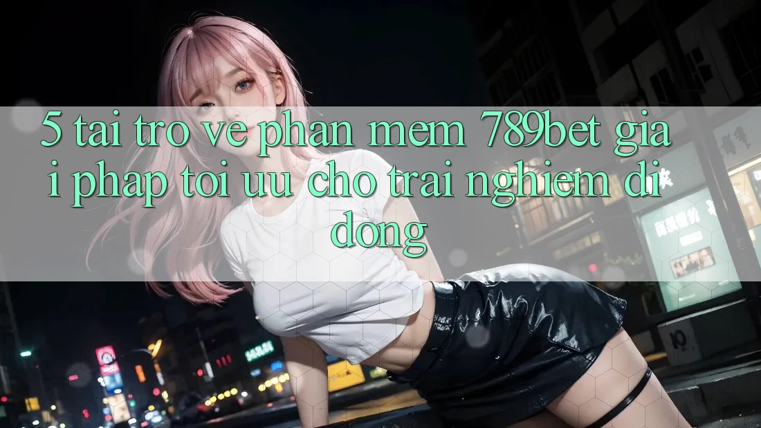 5. Tải trở về Phần mềm 789bet - Giải Pháp Tối Ưu Cho Trải nghiệm Di Động 5. Tải trở về Phần mềm 789bet - Giải Pháp Tối Ưu Cho Trải nghiệm Di Động