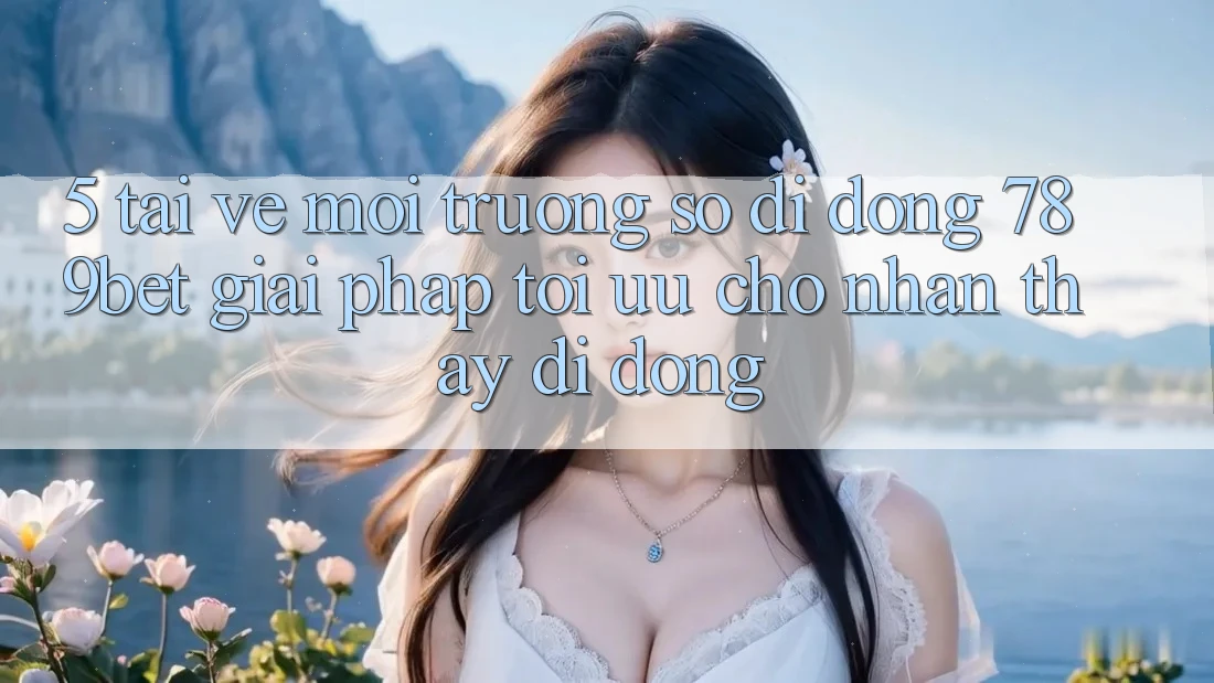 5. Tải về Môi trường số di động 789bet - Giải Pháp Tối Ưu Cho Nhận thấy Di Động 5. Tải về Môi trường số di động 789bet - Giải Pháp Tối Ưu Cho Nhận thấy Di Động