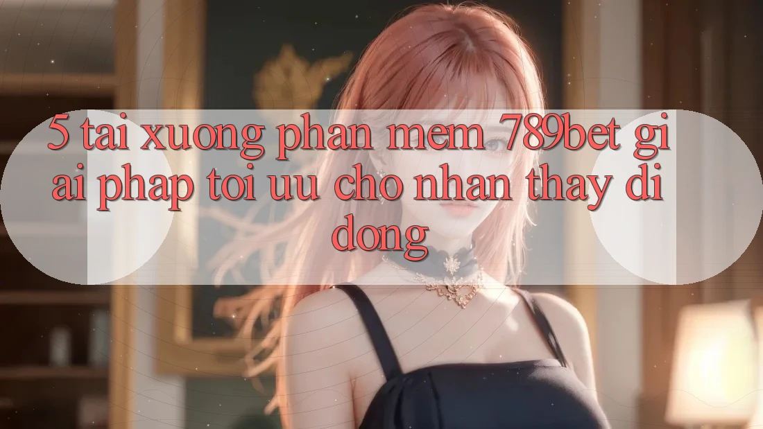 5. Tải xuống Phần mềm 789bet - Giải Pháp Tối Ưu Cho Nhận thấy Di Động 5. Tải xuống Phần mềm 789bet - Giải Pháp Tối Ưu Cho Nhận thấy Di Động
