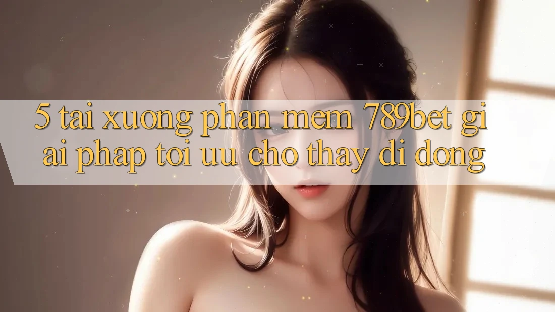 5. Tải xuống Phần mềm 789bet - Giải Pháp Tối Ưu Cho Thấy Di Động 5. Tải xuống Phần mềm 789bet - Giải Pháp Tối Ưu Cho Thấy Di Động