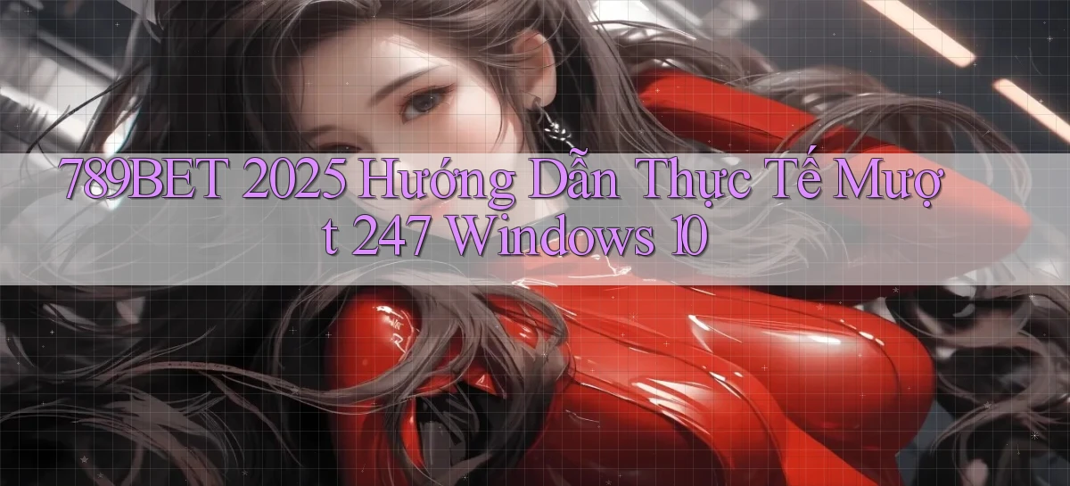 789bet 2025 hướng dẫn thực tế mượt 247   Windows 10
