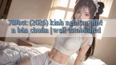 789bet (2026) kinh nghiệm phiên bản chuẩn well established