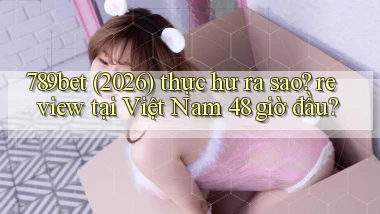 789bet (2026) thực hư ra sao review tại Việt Nam 48 giờ đầu