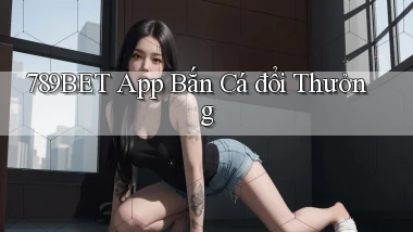 789bet app bắn cá đổi thưởng