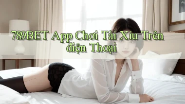 789bet app chơi tài xỉu trên điện thoại