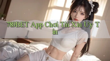 789bet app chơi tài xỉu uy tín