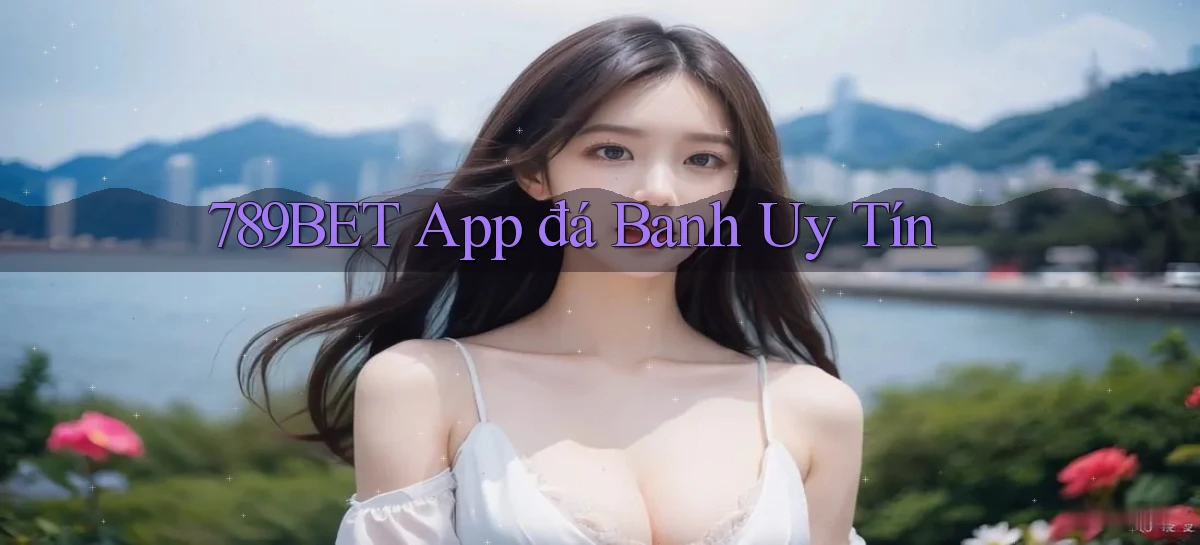 789bet app đá banh uy tín