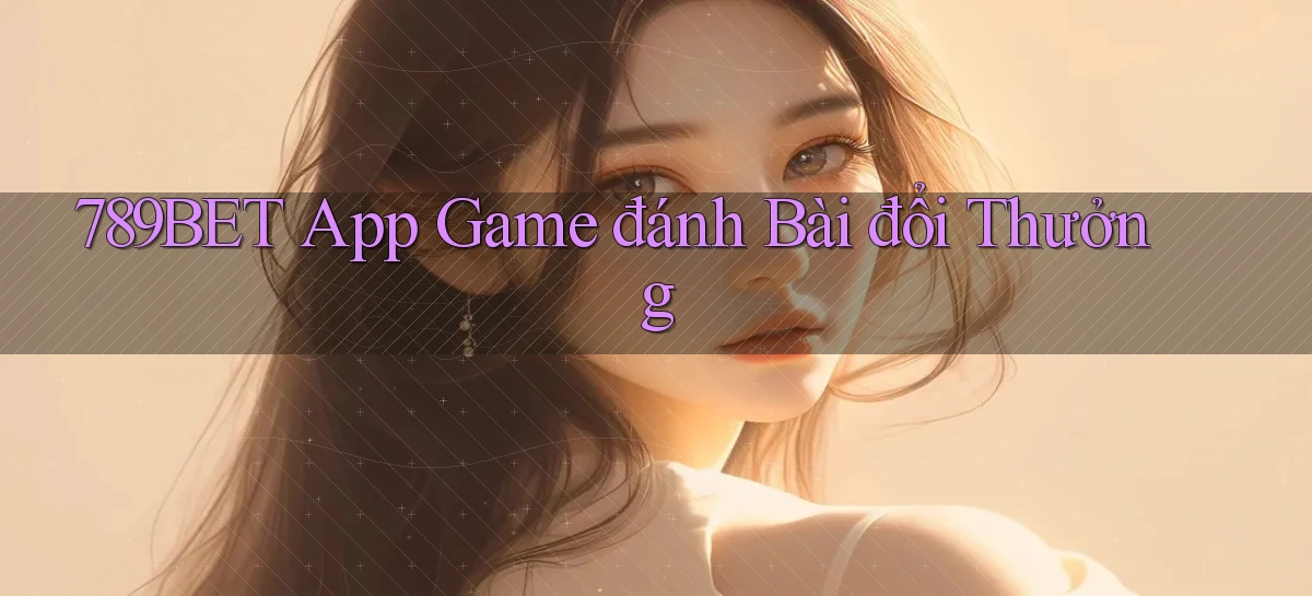 789bet app game đánh bài đổi thưởng
