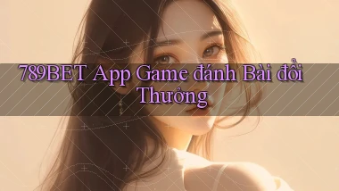 789bet app game đánh bài đổi thưởng