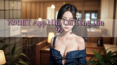 789bet app nhà cái tổng 1 ăn 99