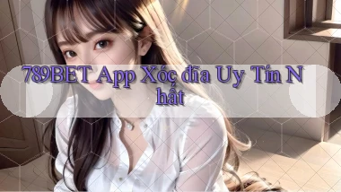 789bet app xóc đĩa uy tín nhất