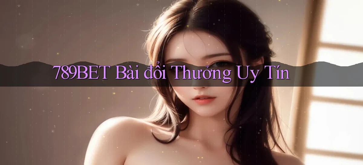 789bet bài đổi thưởng uy tín