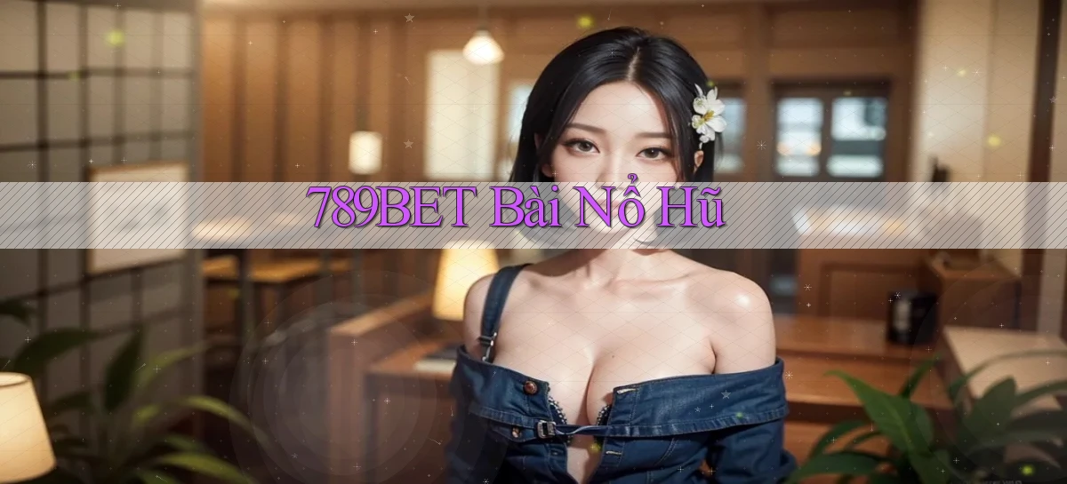 789bet bài nổ hũ