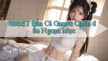 789bet  bắn cá games chiến đấu ngoạn mục