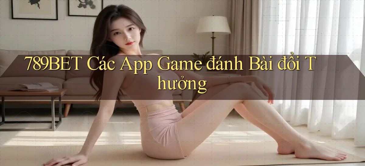 789bet  các app game đánh bài đổi thưởng