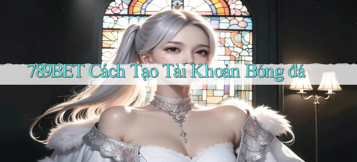 789bet  cách tạo tài khoản bóng đá