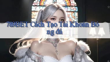 789bet  cách tạo tài khoản bóng đá