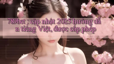 789bet cập nhật 2025 hướng dẫn tiếng Việt, được cấp phép