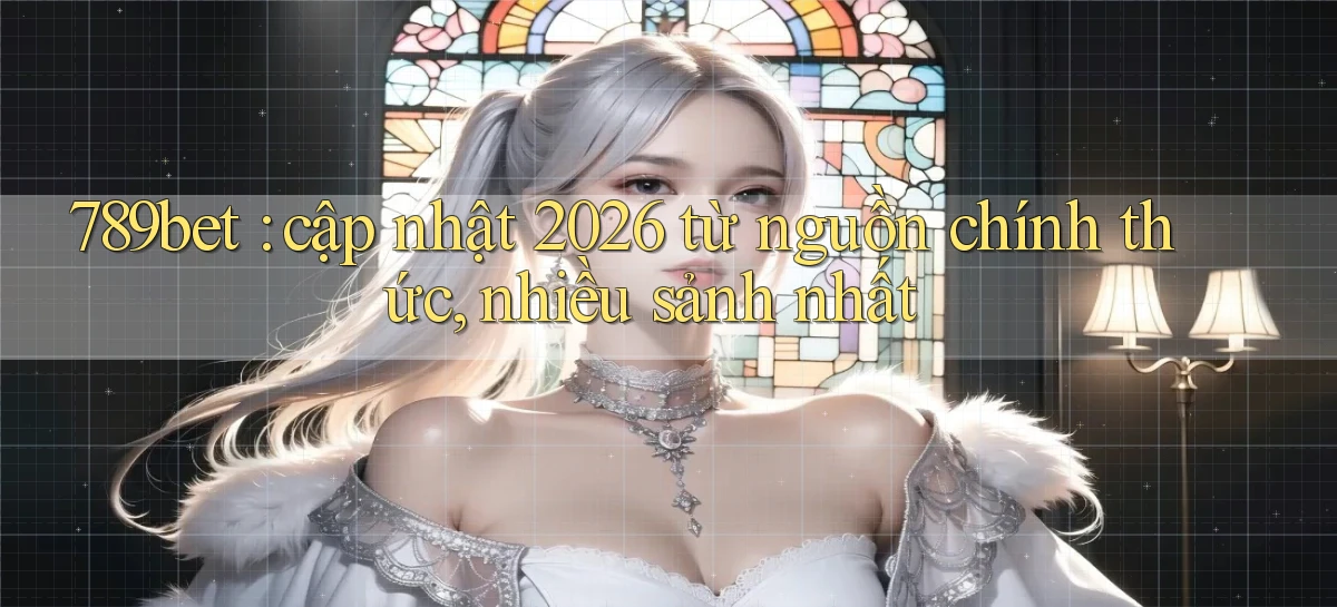 789bet cập nhật 2026 từ nguồn chính thức, nhiều sảnh nhất