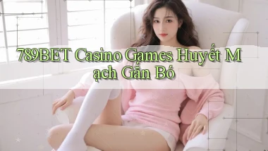 789bet  casino games huyết mạch gắn bó