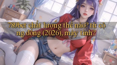 789bet chất lượng thế nào từ cộng đồng (2026), máy tính