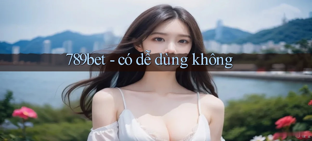 789bet   có dễ dùng không