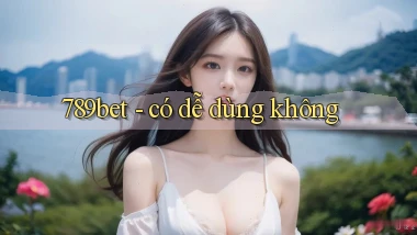 789bet   có dễ dùng không