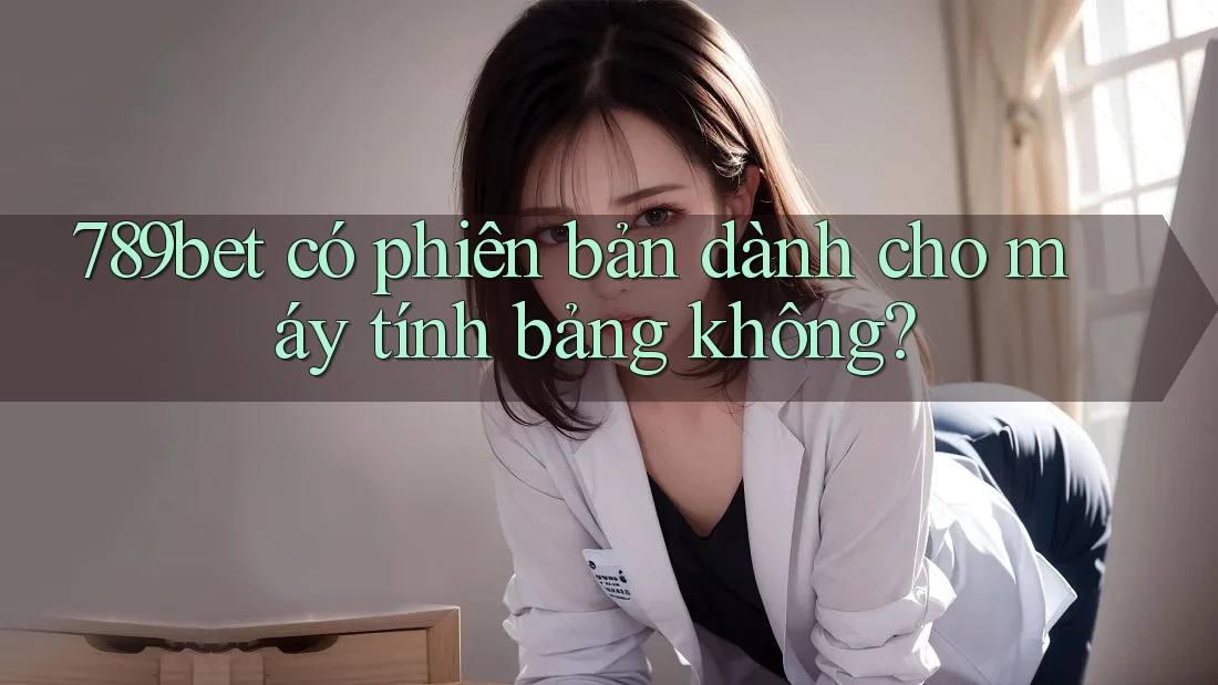 789bet có phiên bản dành cho máy tính bảng không? 789bet có phiên bản dành cho máy tính bảng không?